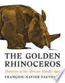 The golden rhinoceros : histories of the African Middle Ages /