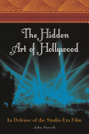 The hidden art of Hollywood : in defense of the studio era film /