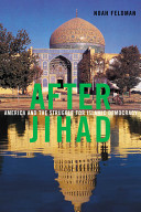After Jihad : America and the struggle for Islamic democracy /