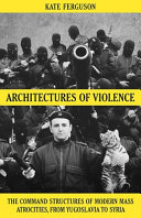 Architectures of violence : the command structures of modern mass atrocities /