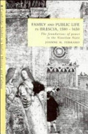 Family and public life in Brescia, 1580-1650 : the foundations of power in the Venetian state /