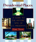 Presidential places : a guide to the historic sites of U.S. presidents /