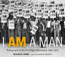 I am a man : photographs of the Civil Rights Movement, 1960-1970 /