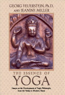 The essence of yoga : essays on the development of yogic philosophy from the Vedas to modern times /