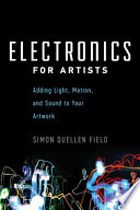 Electronics for artists : adding light, motion, and sound to your artwork /