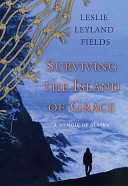 Surviving the island of grace : a memoir of Alaska /