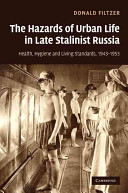 The hazards of urban life in late Stalinist Russia : health, hygiene, and living standards, 1943-1953 /