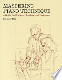 Mastering piano technique : a guide for students, teachers, and performers /