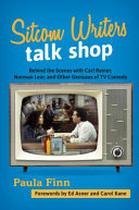 Sitcom writers talk shop : behind the scenes with Carl Reiner, Norman Lear, and other geniuses of TV comedy /