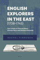 English explorers in the East (1738-1745) : the travels of Thomas Shaw, Charles Perry and Richard Pococke /