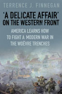 "A Delicate affair" on the Western Front : America learns how to fight a modern war in the Wöevre trenches /