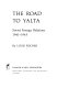 The road to Yalta: Soviet foreign relations, 1941-1945.