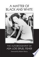 A matter of Black and white : the autobiography of Ada Lois Sipuel Fisher /