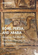 Rome, Persia, and Arabia : shaping the Middle East from Pompey to Muhammad /