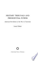 Military tribunals and presidential power : American Revolution to the war on terrorism /