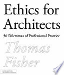 Ethics for architects : 50 dilemmas of professional practice /