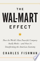 The Wal-Mart effect : how the world's most powerful company really works-- and how it's transforming the American economy /