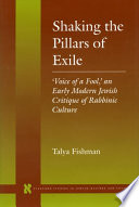 Shaking the pillars of exile : 'Voice of a fool,' an early modern Jewish critique of rabbinic culture /