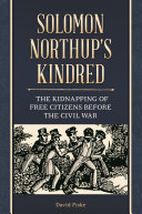 Solomon Northup's kindred : the kidnapping of free citizens before the Civil War /