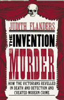 The invention of murder : how the Victorians revelled in death and detection and created modern crime /