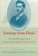 Jottings from Dixie : the Civil War dispatches of Sergeant Major Stephen F. Fleharty, U.S.A. /