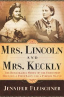Mrs. Lincoln and Mrs. Keckly : the remarkable story of the friendship between a first lady and a former slave /