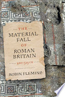 The material fall of Roman Britain, 300-525 CE /