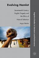 Evolving Hamlet : seventeenth-century English tragedy and the ethics of natural selection /