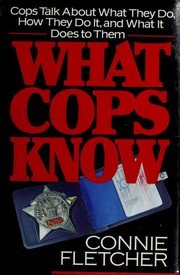 What cops know : cops talk about what they do, how they do it, and what it does to them /