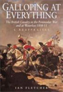 Galloping at everything : the British cavalry in the Peninsular War and at Waterloo, 1808-15 : a reappraisal /