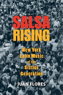 Salsa rising : New York Latin music of the sixties generation /