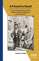 A friend in deed : Lu Xun, Uchiyama Kanzō, and the intellectual world of Shanghai on the eve of war /