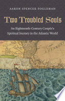 Two troubled souls : an eighteenth-century couple's spiritual journey in the Atlantic world /