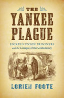 The Yankee plague : escaped Union prisoners and the collapse of the Confederacy /