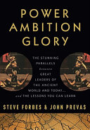 Power, ambition, glory : the stunning parallels between great leaders of the ancient world and today-- and the lessons you can learn /
