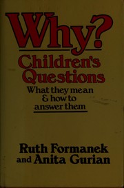 Why? : Children's questions: what they mean and how to answer them /