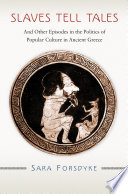 Slaves tell tales  : and other episodes in the politics of popular culture in ancient Greece /