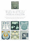 Tiles & styles, Jugendstil & Secession : art nouveau and arts & crafts design in German and Central European decorative tiles, 1895-1935 /