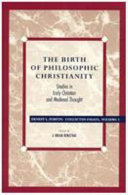 The birth of philosophic Christianity : studies in early Christian and medieval thought /