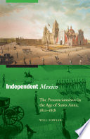 Independent Mexico : the pronunciamiento in the age of Santa Anna, 1821-1858 /