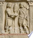 The world between empires : art and identity in the ancient Middle East /