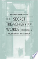 The secret treachery of words : feminism and modernism in America /