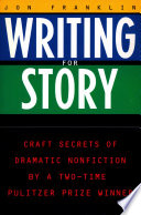 Writing for story : craft secrets of dramatic nonfiction by a two-time Pulitzer Prize winner /