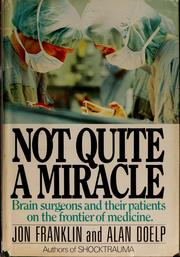 Not quite a miracle : brain surgeons and their patients on the frontier of medicine /