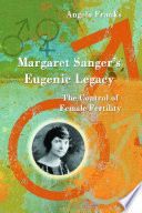 Margaret Sanger's eugenic legacy : the control of female fertility /