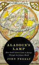 Aladdin's lamp : how Greek science came to Europe through the Islamic world /