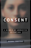 Consent : a memoir of unwanted attention /