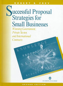 Successful proposal strategies for small businesses : winning government, private sector, and international contacts /