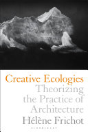Creative ecologies : theorizing the practice of architecture /