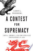 A contest for supremacy : China, America, and the struggle for mastery in Asia /